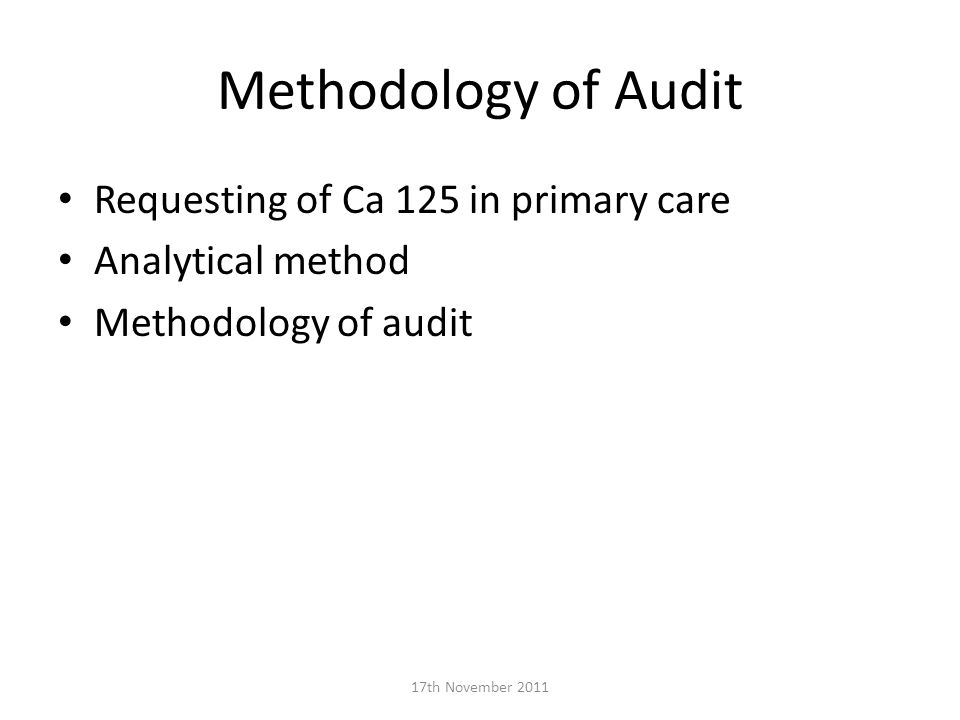 Methodology of Audit Requesting of Ca 125 in primary care Analytical method Methodology of audit 17th November 2011
