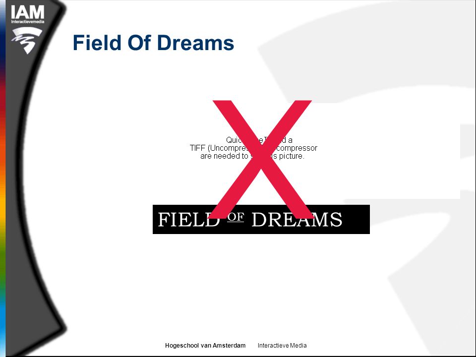 Hogeschool van Amsterdam Interactieve Media Field Of Dreams If you build it… …they will come FIELD OF DREAMS X