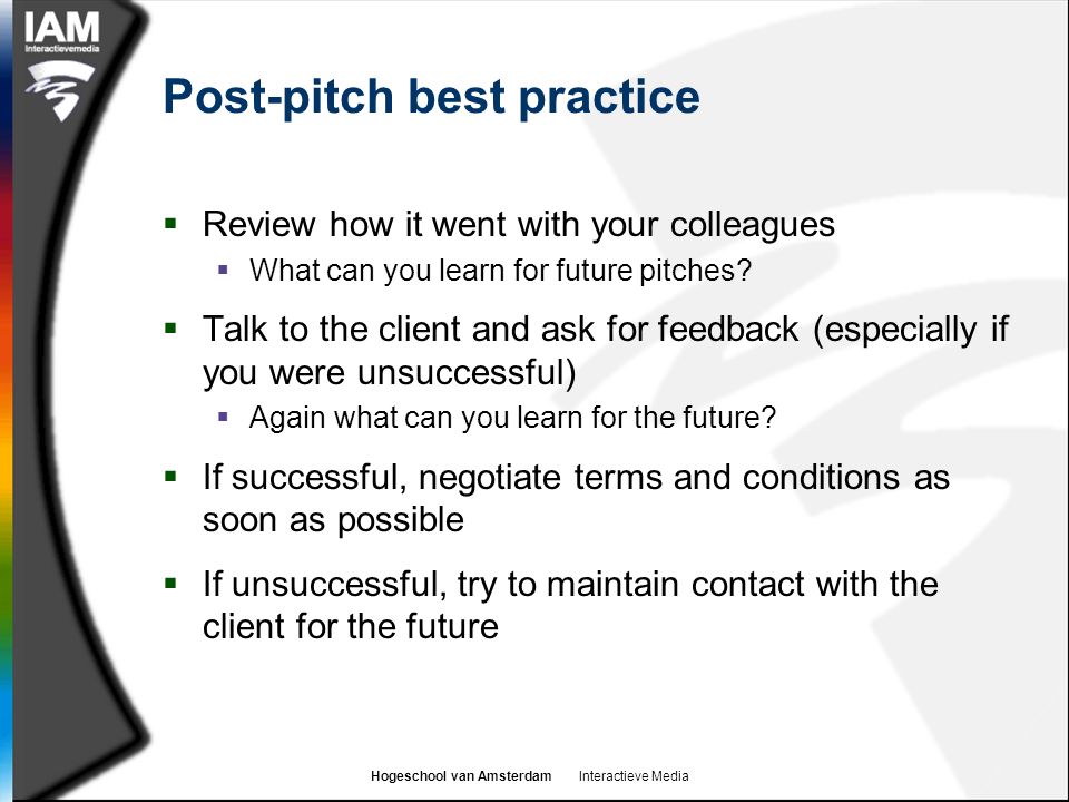 Hogeschool van Amsterdam Interactieve Media Post-pitch best practice  Review how it went with your colleagues  What can you learn for future pitches.
