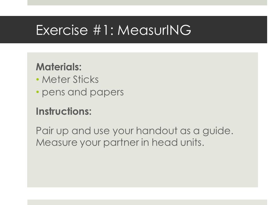 Exercise #1: MeasurING Materials: Meter Sticks pens and papers Instructions: Pair up and use your handout as a guide.
