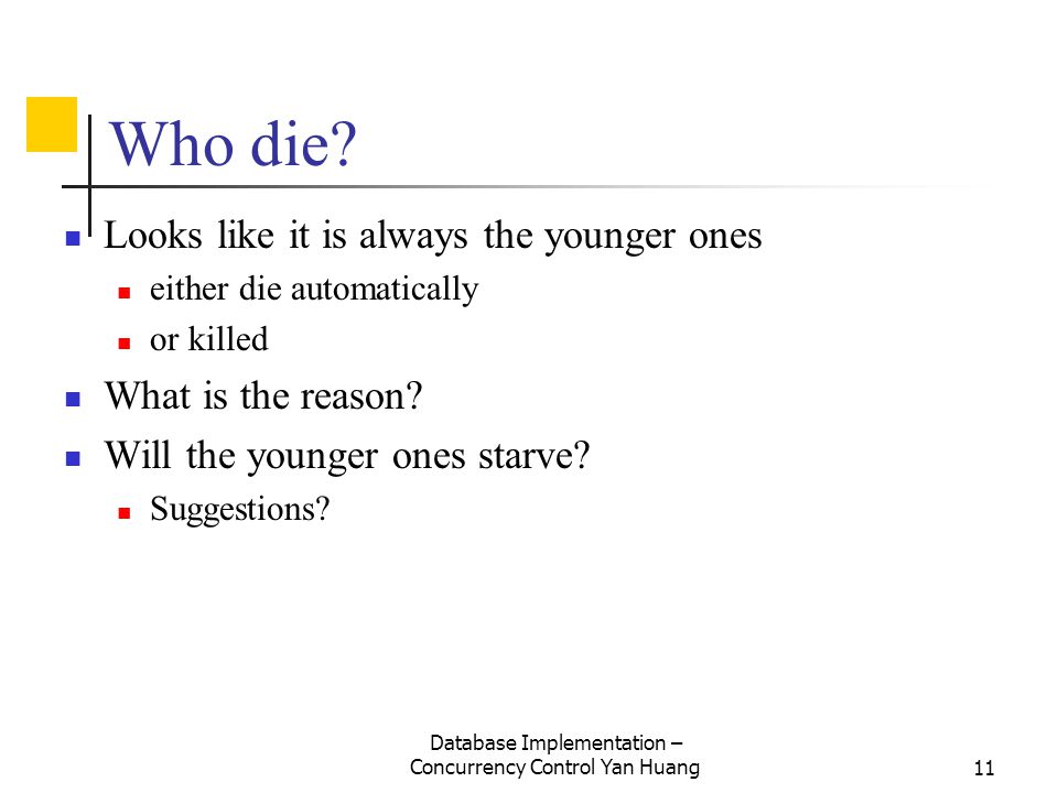 Database Implementation – Concurrency Control Yan Huang11 Who die.