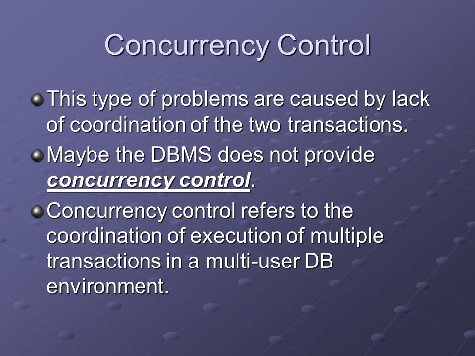 Concurrency Control This type of problems are caused by lack of coordination of the two transactions.