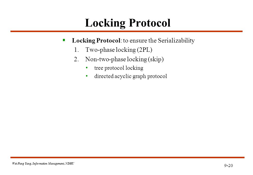 9-20 Wei-Pang Yang, Information Management, NDHU Locking Protocol  Locking Protocol: to ensure the Serializability 1.