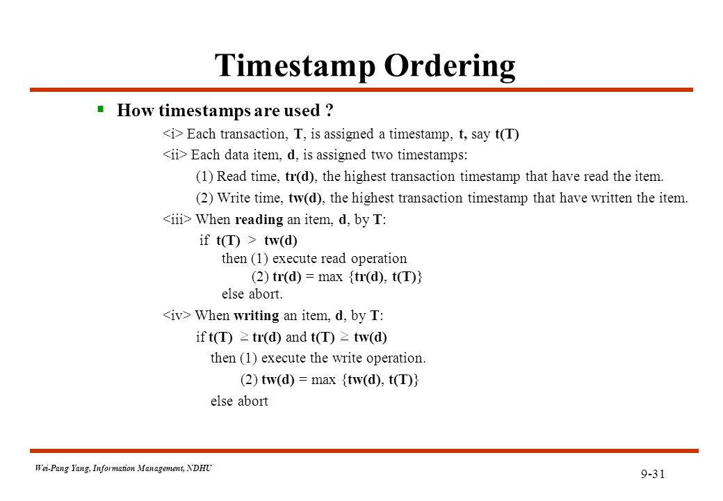 9-31 Wei-Pang Yang, Information Management, NDHU Timestamp Ordering  How timestamps are used .