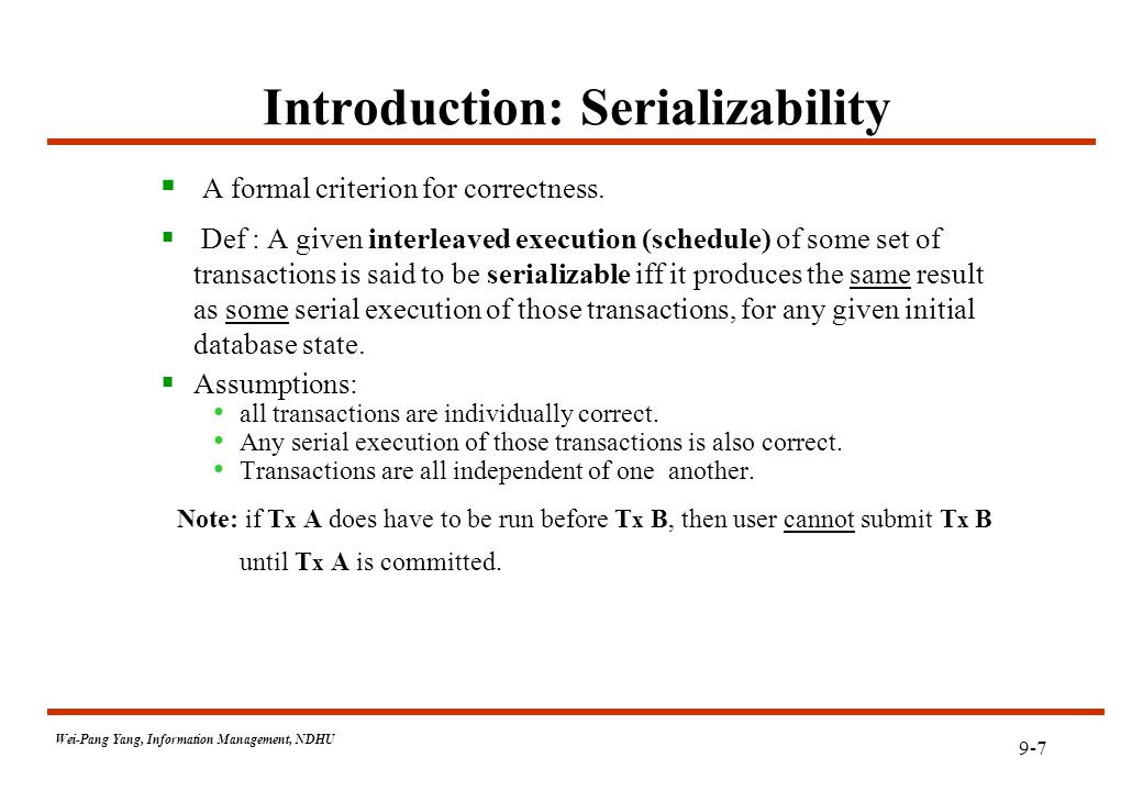 9-7 Wei-Pang Yang, Information Management, NDHU Introduction: Serializability  A formal criterion for correctness.