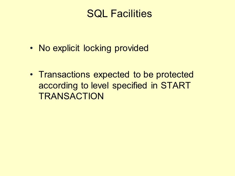 SQL Facilities No explicit locking provided Transactions expected to be protected according to level specified in START TRANSACTION