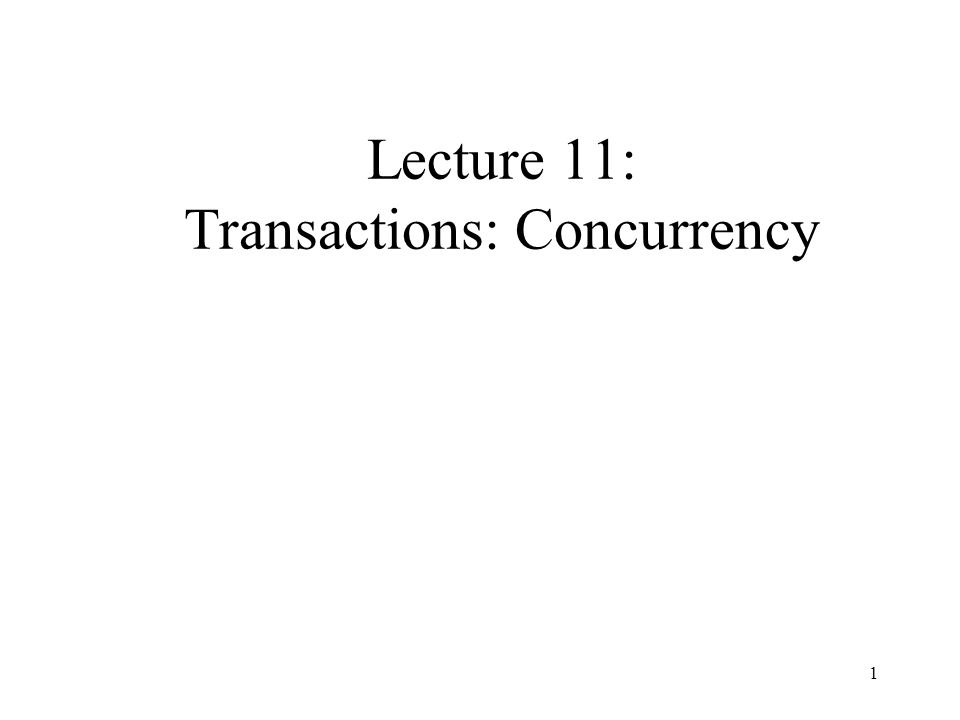 1 Lecture 11: Transactions: Concurrency