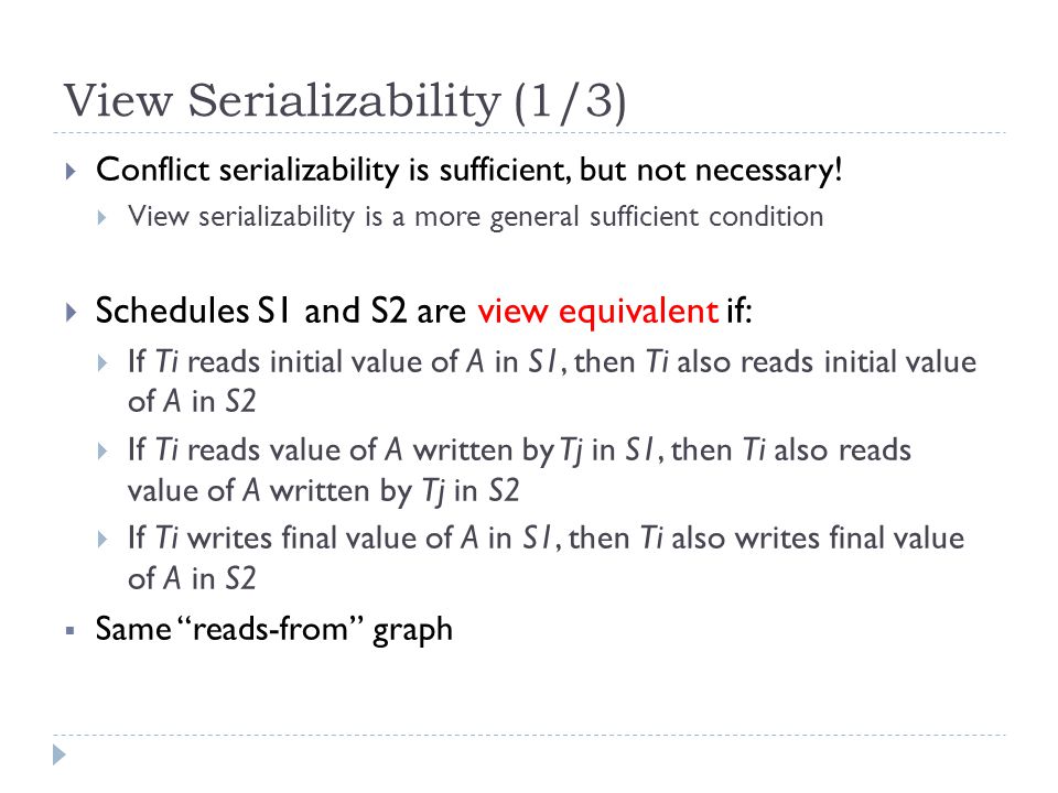 View Serializability (1/3)  Conflict serializability is sufficient, but not necessary.