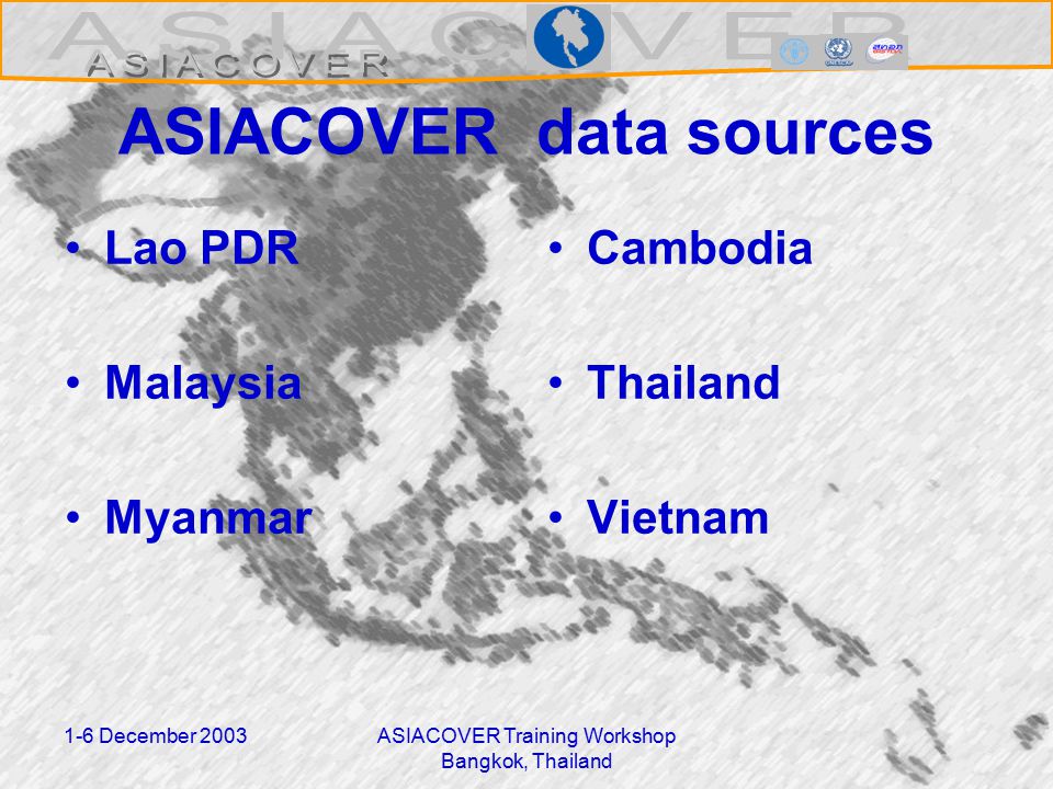 1-6 December 2003ASIACOVER Training Workshop Bangkok, Thailand ASIACOVER data sources Lao PDR Malaysia Myanmar Cambodia Thailand Vietnam