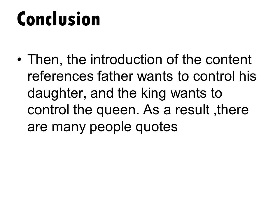 Conclusion Then, the introduction of the content references father wants to control his daughter, and the king wants to control the queen.