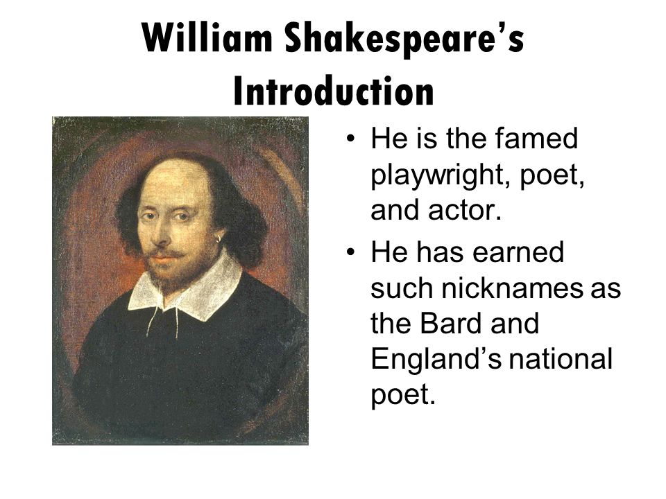 William Shakespeare’s Introduction He is the famed playwright, poet, and actor.