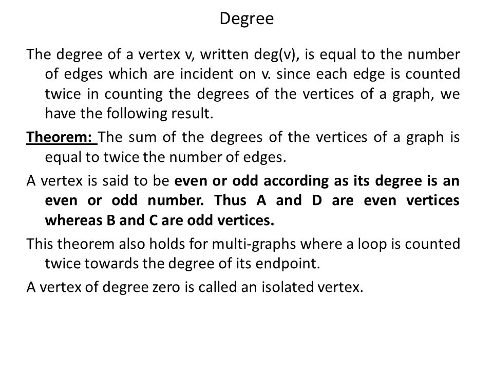 Degree The degree of a vertex v, written deg(v), is equal to the number of edges which are incident on v.