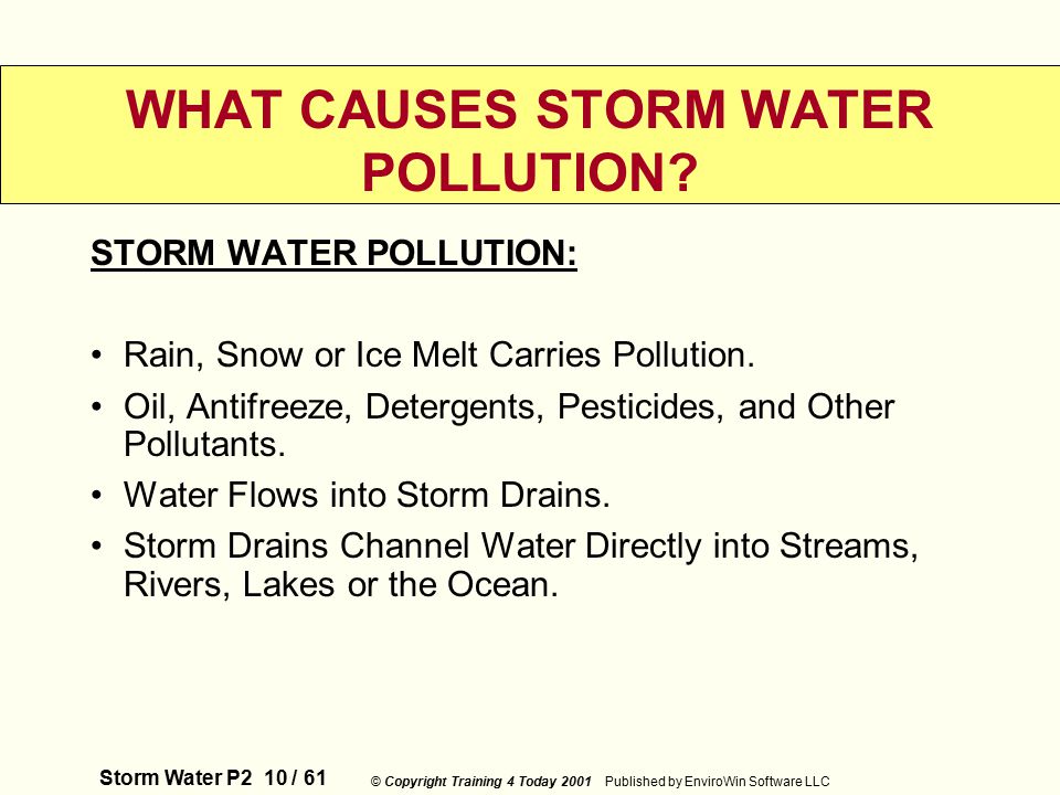 Storm Water P2 10 / 61 © Copyright Training 4 Today 2001 Published by EnviroWin Software LLC WHAT CAUSES STORM WATER POLLUTION.