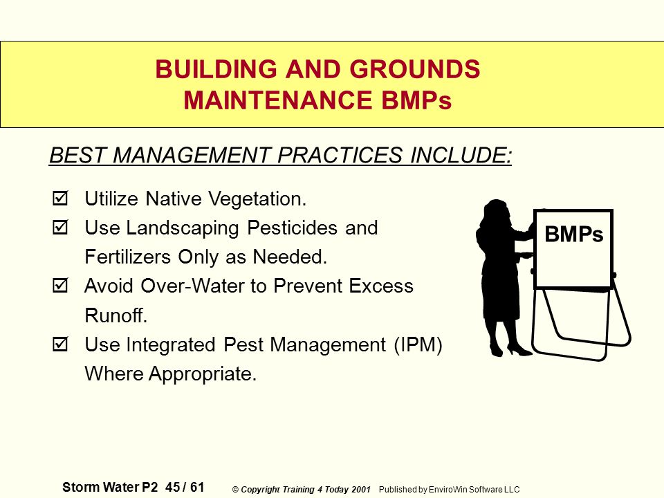 Storm Water P2 45 / 61 © Copyright Training 4 Today 2001 Published by EnviroWin Software LLC BUILDING AND GROUNDS MAINTENANCE BMPs  Utilize Native Vegetation.