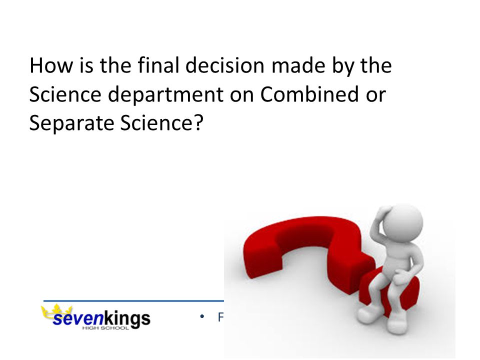 Friendship Excellence Opportunity How is the final decision made by the Science department on Combined or Separate Science