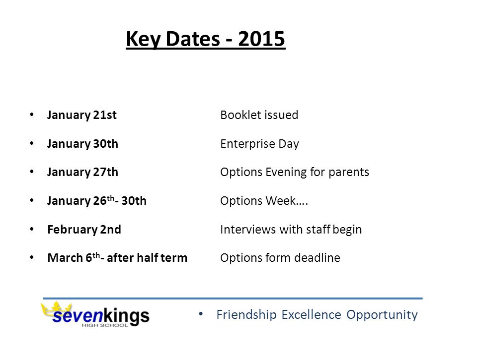 Friendship Excellence Opportunity Key Dates January 21stBooklet issued January 30th Enterprise Day January 27thOptions Evening for parents January 26 th - 30thOptions Week….