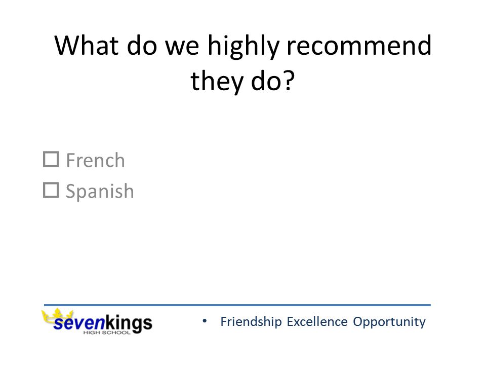 Friendship Excellence Opportunity What do we highly recommend they do  French  Spanish