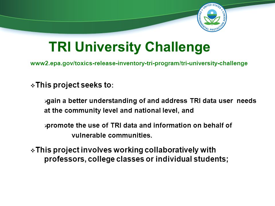  This project seeks to :  gain a better understanding of and address TRI data user needs at the community level and national level, and  promote the use of TRI data and information on behalf of vulnerable communities.