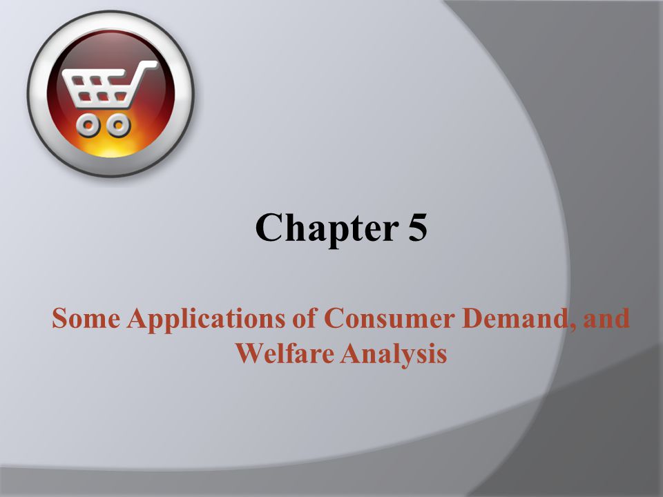 Chapter 5 Some Applications of Consumer Demand, and Welfare Analysis
