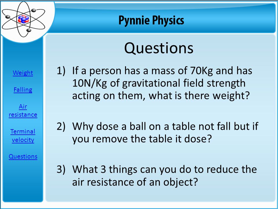 1)If a person has a mass of 70Kg and has 10N/Kg of gravitational field strength acting on them, what is there weight.