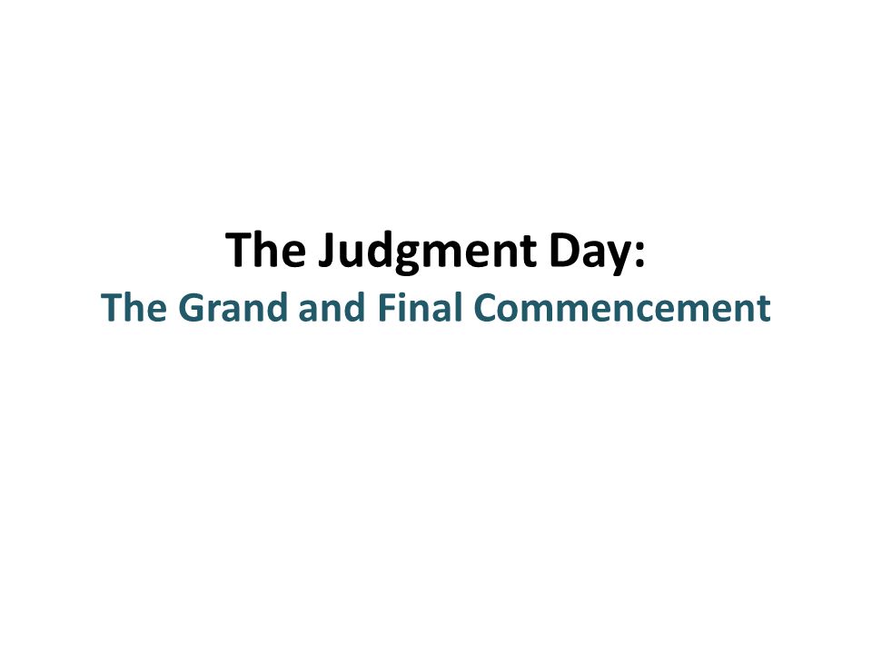 The Judgment Day: The Grand and Final Commencement
