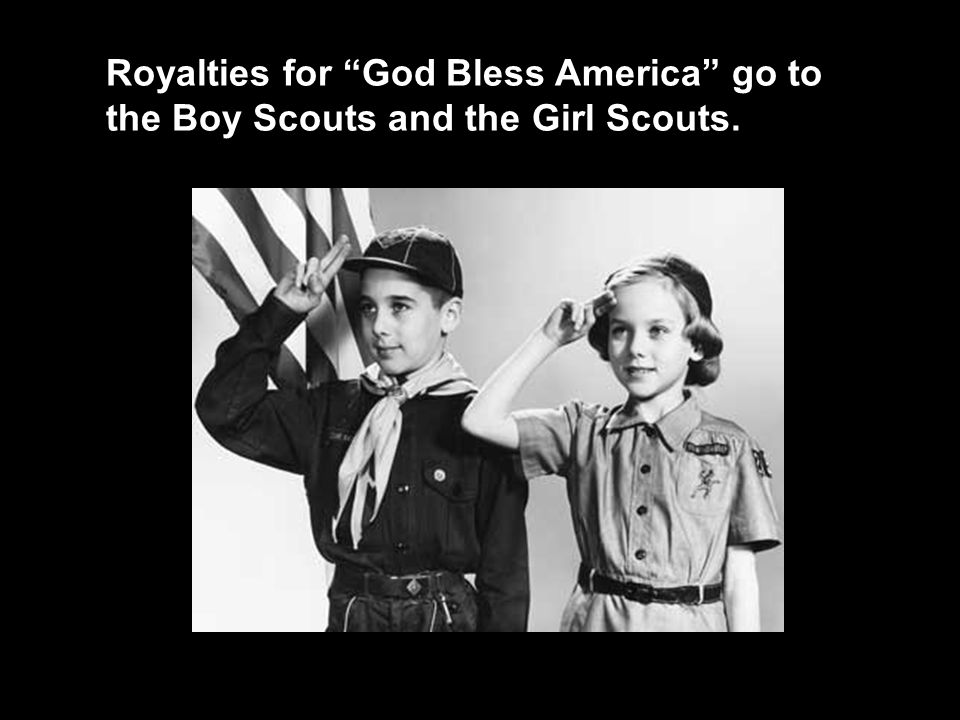 Royalties for God Bless America go to the Boy Scouts and the Girl Scouts.