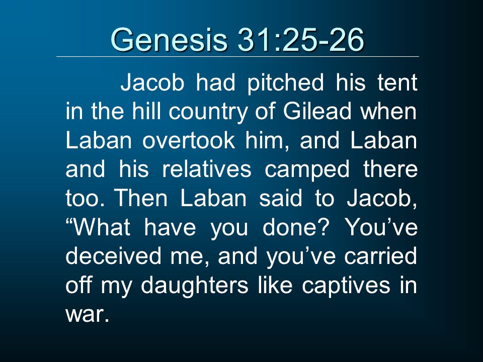 Genesis 31:25-26 Jacob had pitched his tent in the hill country of Gilead when Laban overtook him, and Laban and his relatives camped there too.