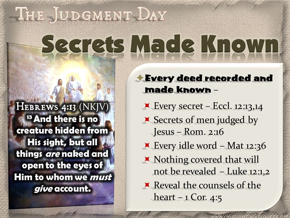  Every deed recorded and made known –  Every secret – Eccl.