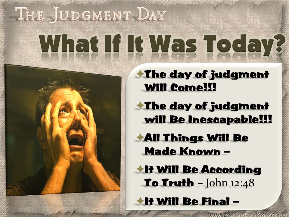  The day of judgment Will Come!!.  The day of judgment will Be Inescapable!!.