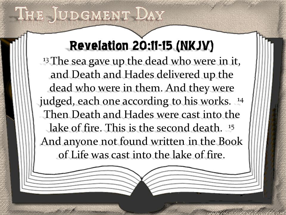 Revelation 20:11-15 (NKJV) 13 The sea gave up the dead who were in it, and Death and Hades delivered up the dead who were in them.