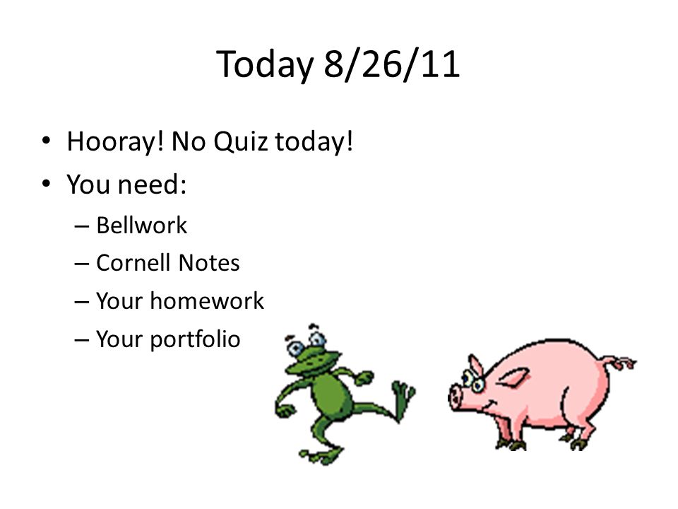 Today 8/26/11 Hooray. No Quiz today.