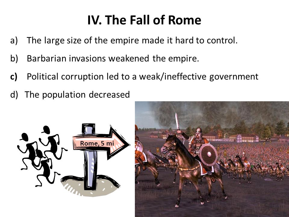 IV. The Fall of Rome a) The large size of the empire made it hard to control.