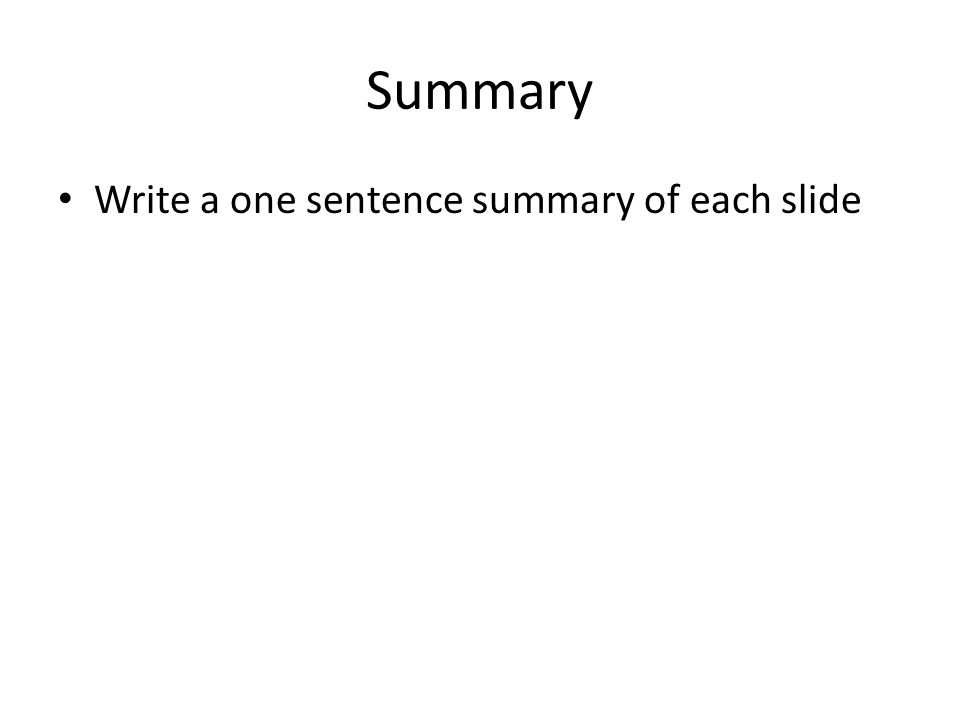 Summary Write a one sentence summary of each slide