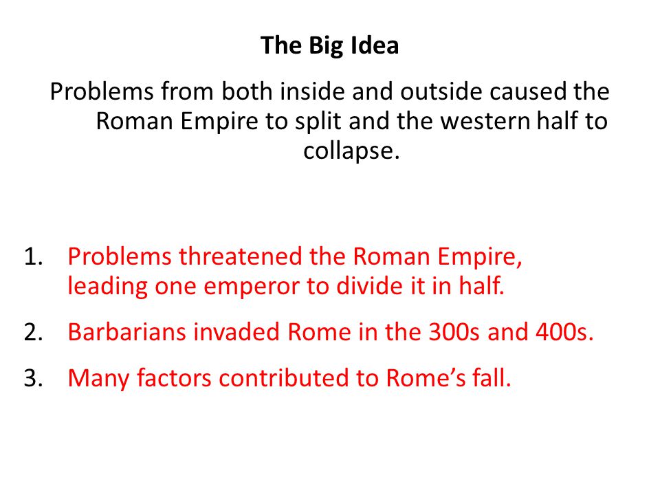 The Big Idea Problems from both inside and outside caused the Roman Empire to split and the western half to collapse.