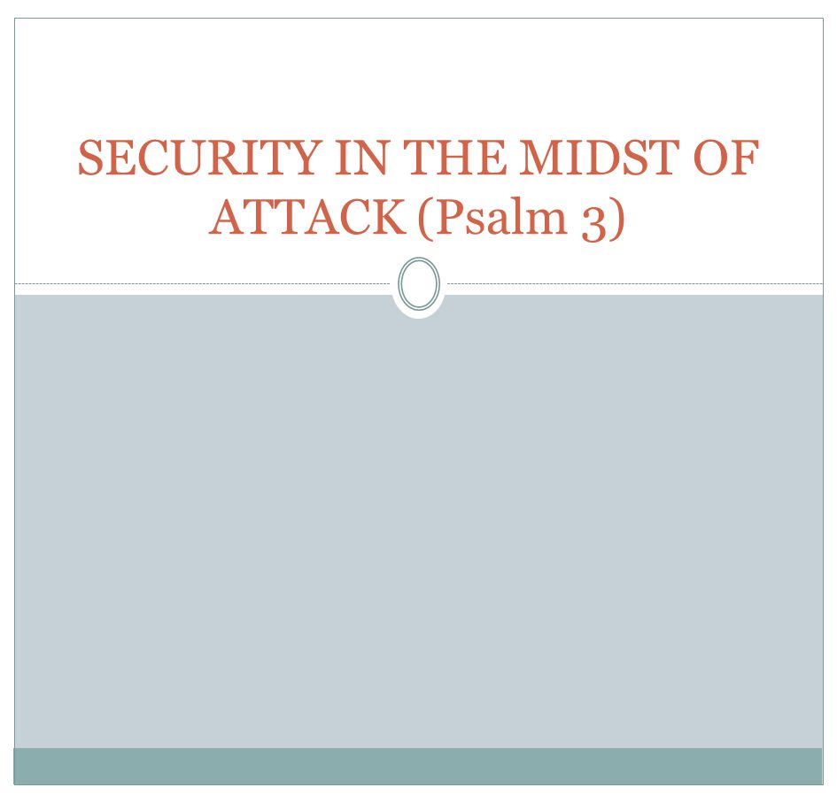 SECURITY IN THE MIDST OF ATTACK (Psalm 3)