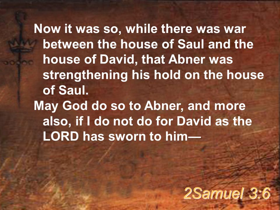 Now it was so, while there was war between the house of Saul and the house of David, that Abner was strengthening his hold on the house of Saul.