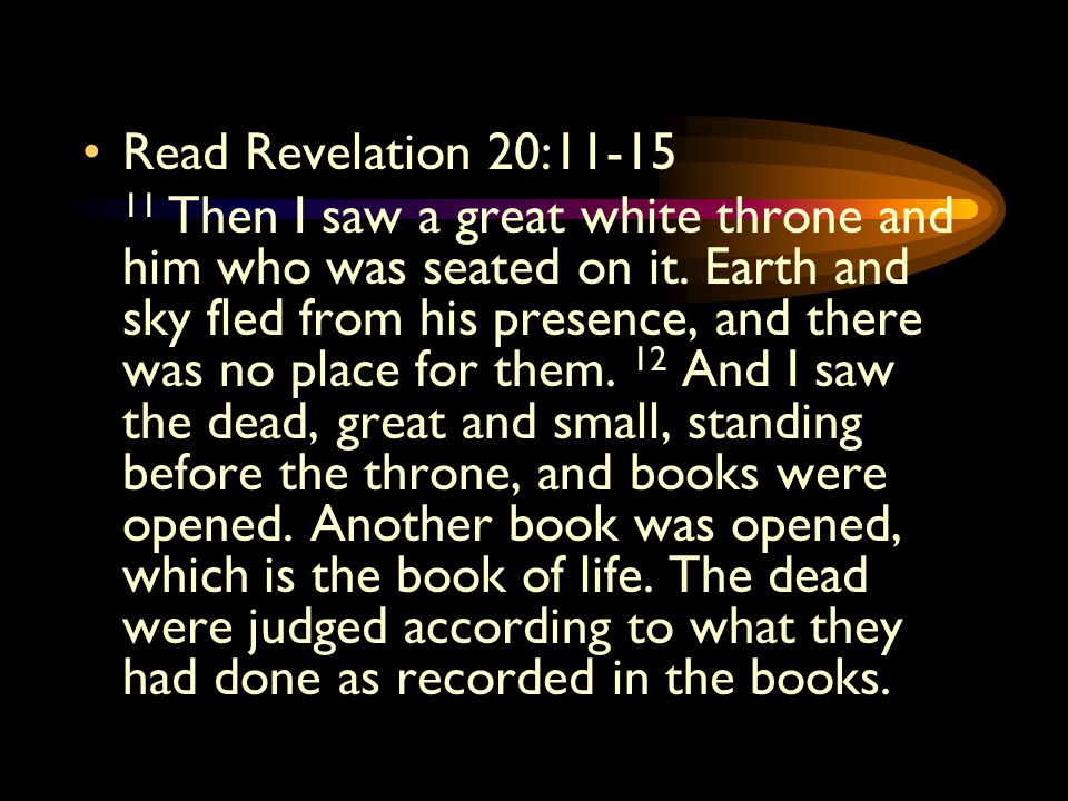 Read Revelation 20: Then I saw a great white throne and him who was seated on it.
