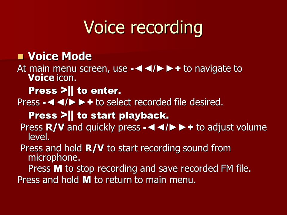 Voice recording Voice Mode Voice Mode At main menu screen, use -◄◄/►►+ to navigate to Voice icon.