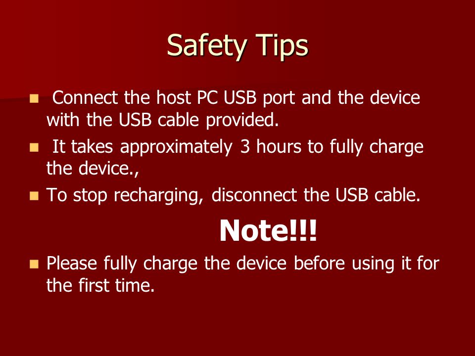 Safety Tips Connect the host PC USB port and the device with the USB cable provided.