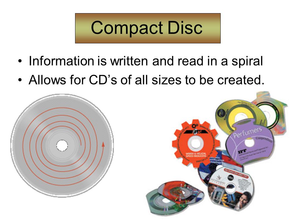 Compact Disc Information is written and read in a spiral Allows for CD’s of all sizes to be created.