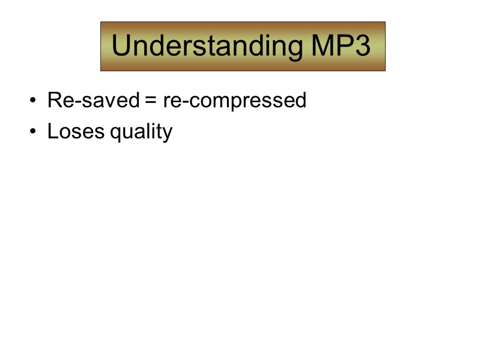 Understanding MP3 Re-saved = re-compressed Loses quality