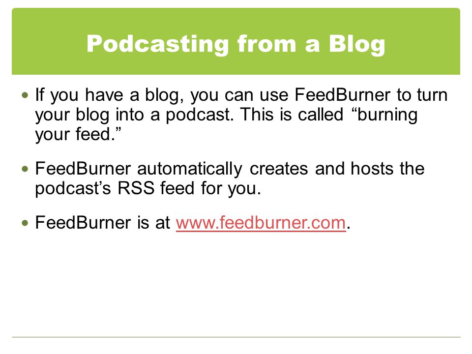 Podcasting from a Blog If you have a blog, you can use FeedBurner to turn your blog into a podcast.