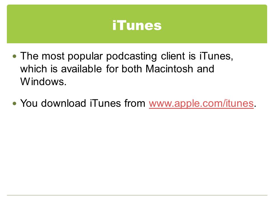 iTunes The most popular podcasting client is iTunes, which is available for both Macintosh and Windows.