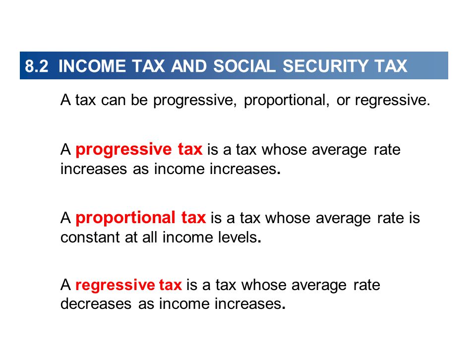 A tax can be progressive, proportional, or regressive.