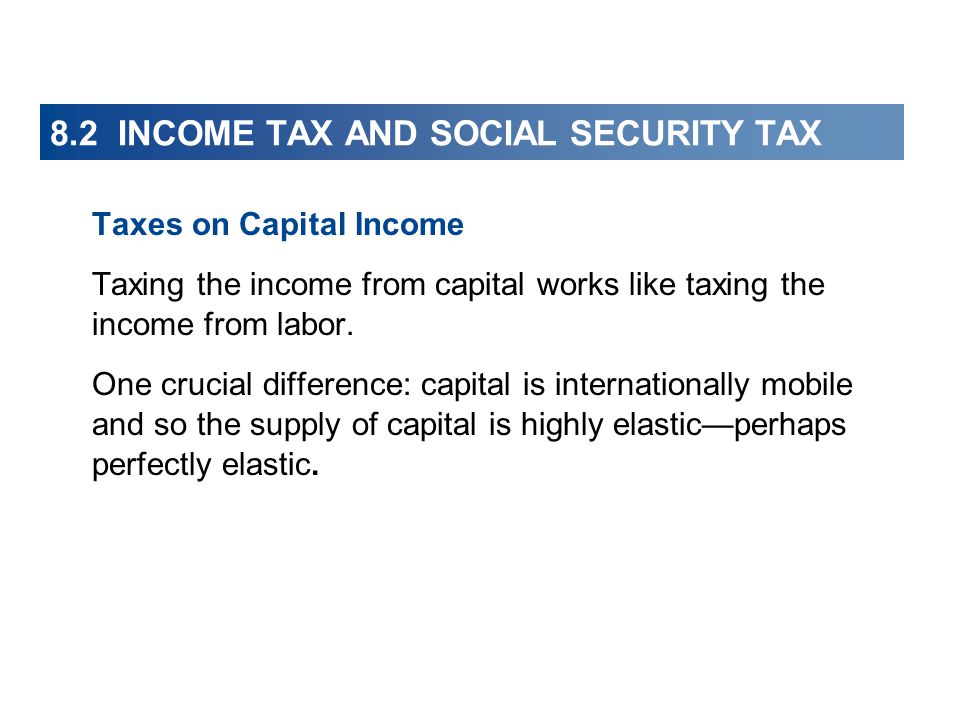Taxes on Capital Income Taxing the income from capital works like taxing the income from labor.