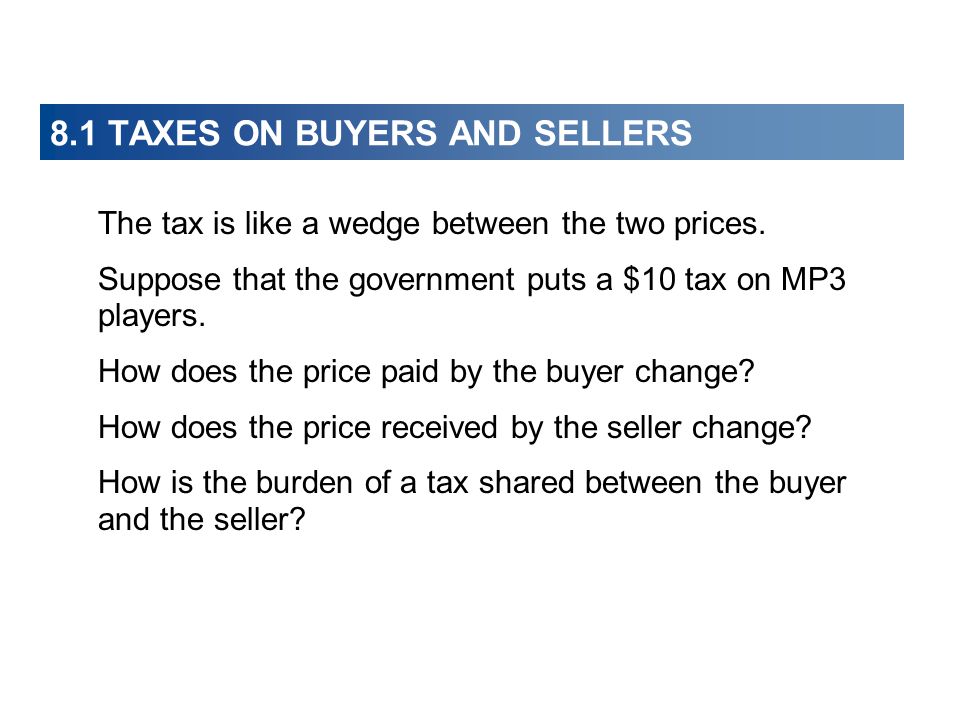 8.1 TAXES ON BUYERS AND SELLERS The tax is like a wedge between the two prices.