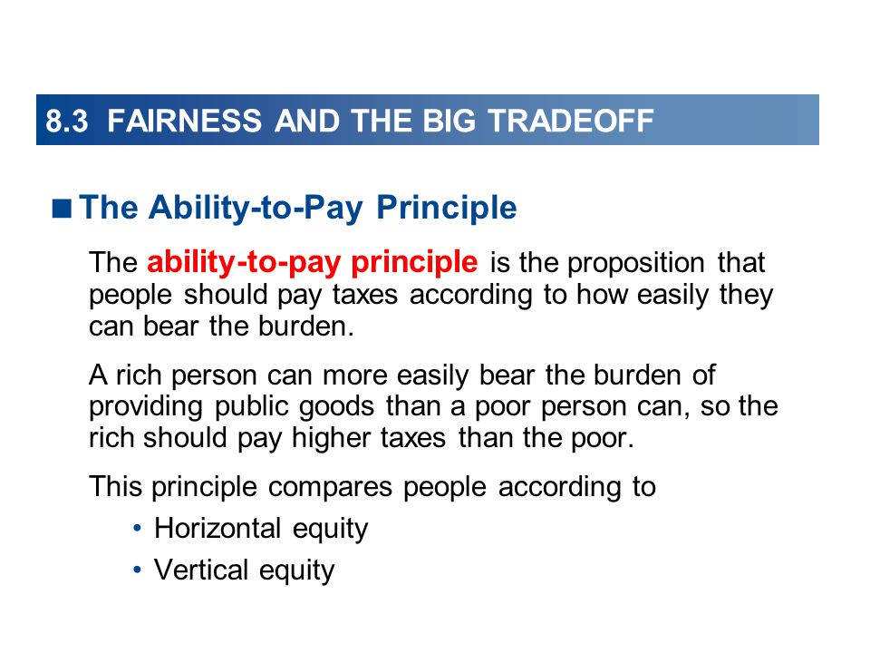  The Ability-to-Pay Principle The ability-to-pay principle is the proposition that people should pay taxes according to how easily they can bear the burden.