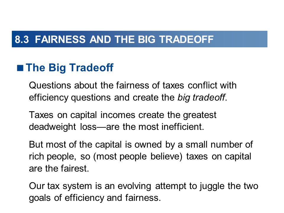  The Big Tradeoff Questions about the fairness of taxes conflict with efficiency questions and create the big tradeoff.