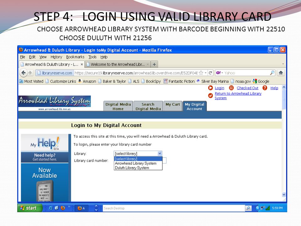 STEP 4: LOGIN USING VALID LIBRARY CARD CHOOSE ARROWHEAD LIBRARY SYSTEM WITH BARCODE BEGINNING WITH CHOOSE DULUTH WITH 21256