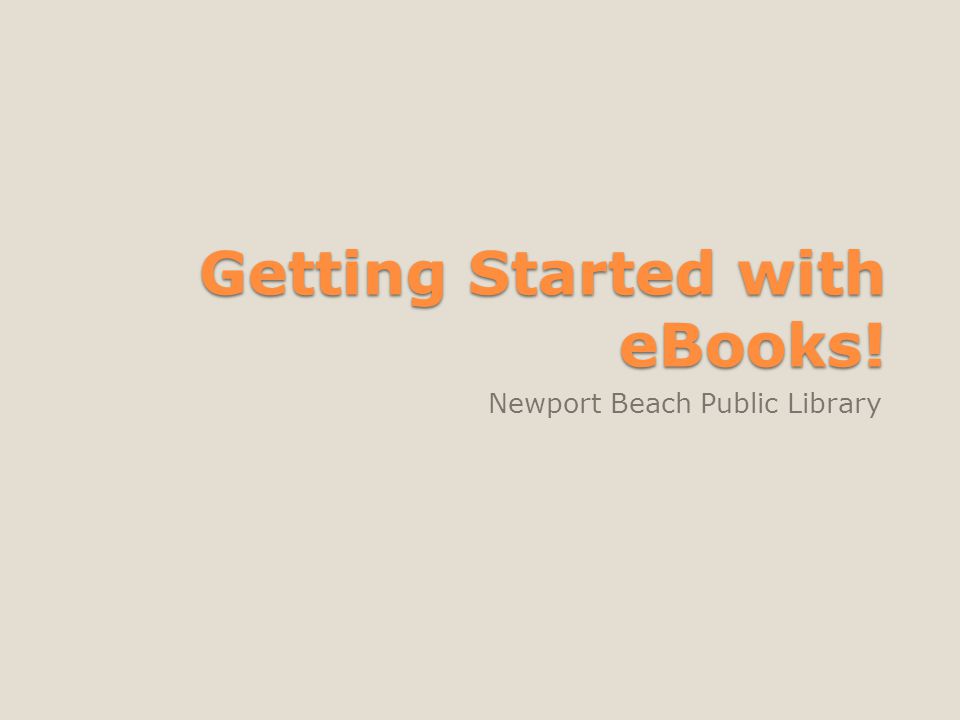 Getting Started with eBooks! Newport Beach Public Library
